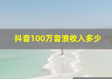 抖音100万音浪收入多少