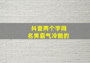 抖音两个字网名男霸气冷酷的