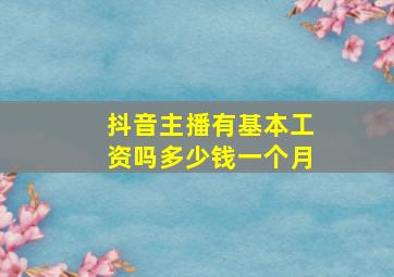 抖音主播有基本工资吗多少钱一个月