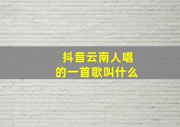 抖音云南人唱的一首歌叫什么