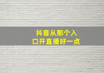 抖音从那个入口开直播好一点