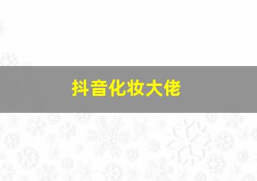 抖音化妆大佬