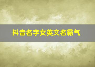 抖音名字女英文名霸气