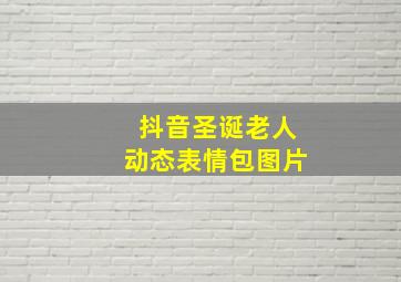 抖音圣诞老人动态表情包图片