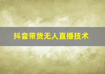 抖音带货无人直播技术