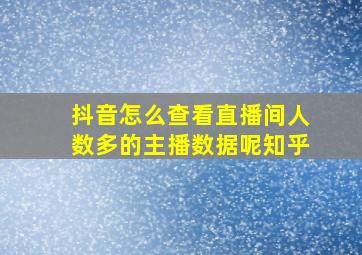 抖音怎么查看直播间人数多的主播数据呢知乎