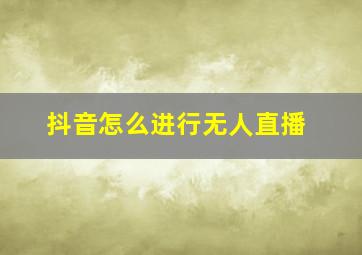 抖音怎么进行无人直播