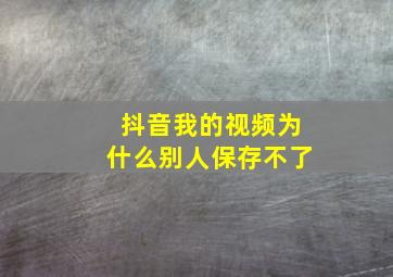 抖音我的视频为什么别人保存不了