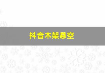 抖音木架悬空