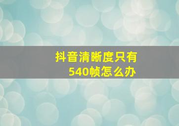 抖音清晰度只有540帧怎么办