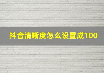 抖音清晰度怎么设置成100