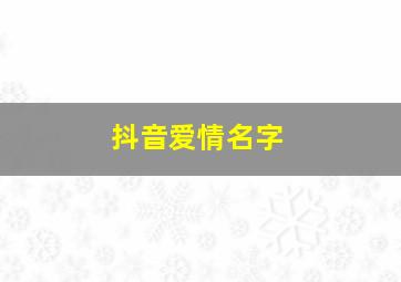 抖音爱情名字