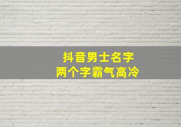 抖音男士名字两个字霸气高冷