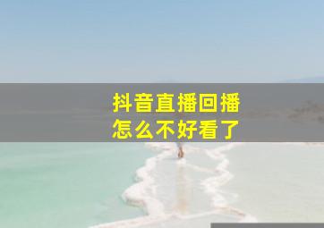 抖音直播回播怎么不好看了