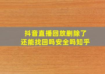 抖音直播回放删除了还能找回吗安全吗知乎