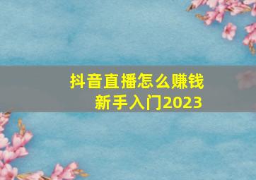 抖音直播怎么赚钱新手入门2023