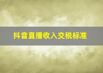 抖音直播收入交税标准