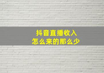 抖音直播收入怎么来的那么少