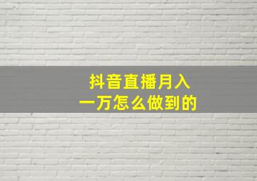 抖音直播月入一万怎么做到的