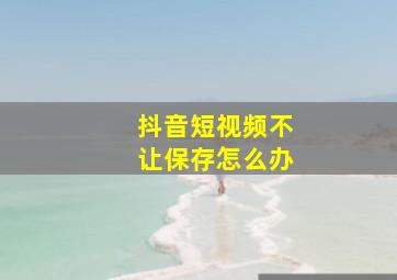 抖音短视频不让保存怎么办