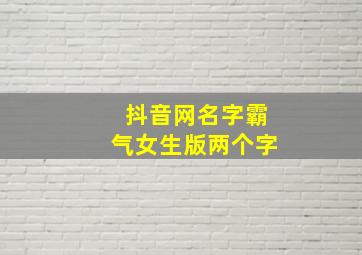 抖音网名字霸气女生版两个字