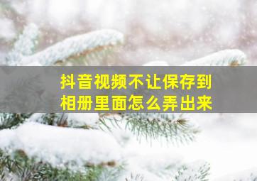 抖音视频不让保存到相册里面怎么弄出来