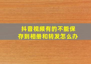 抖音视频有的不能保存到相册和转发怎么办