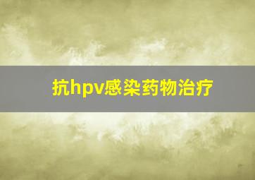 抗hpv感染药物治疗