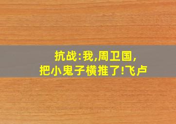 抗战:我,周卫国,把小鬼子横推了!飞卢