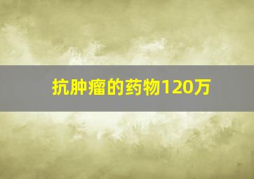 抗肿瘤的药物120万