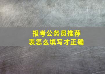 报考公务员推荐表怎么填写才正确