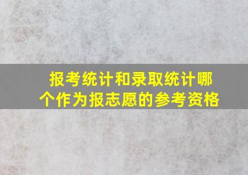 报考统计和录取统计哪个作为报志愿的参考资格