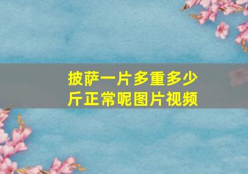 披萨一片多重多少斤正常呢图片视频