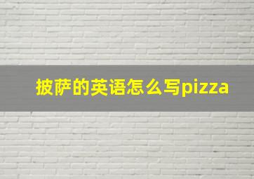 披萨的英语怎么写pizza