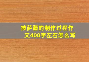 披萨酱的制作过程作文400字左右怎么写