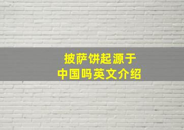 披萨饼起源于中国吗英文介绍