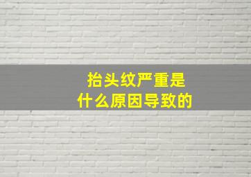 抬头纹严重是什么原因导致的