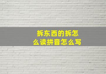 拆东西的拆怎么读拼音怎么写