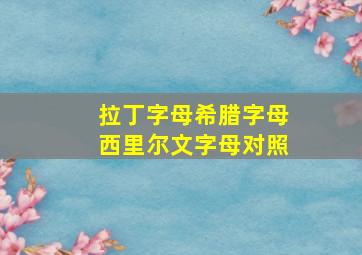 拉丁字母希腊字母西里尔文字母对照