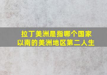 拉丁美洲是指哪个国家以南的美洲地区第二人生