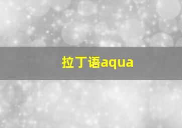 拉丁语aqua