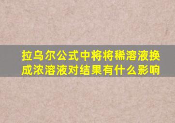 拉乌尔公式中将将稀溶液换成浓溶液对结果有什么影响