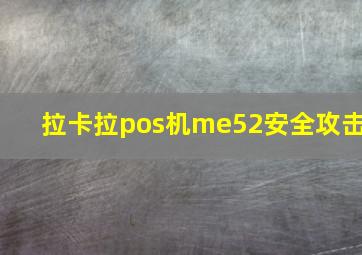 拉卡拉pos机me52安全攻击