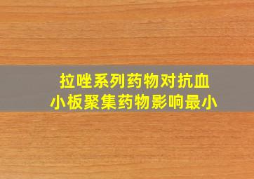 拉唑系列药物对抗血小板聚集药物影响最小