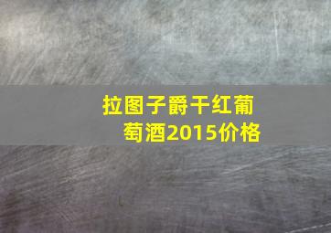 拉图子爵干红葡萄酒2015价格