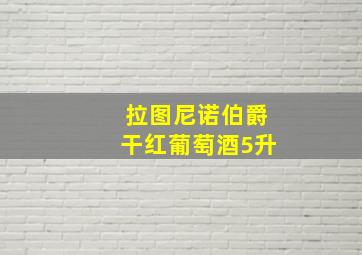 拉图尼诺伯爵干红葡萄酒5升