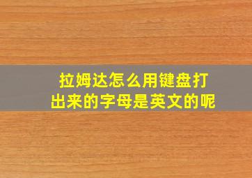 拉姆达怎么用键盘打出来的字母是英文的呢