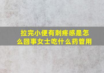 拉完小便有刺疼感是怎么回事女士吃什么药管用