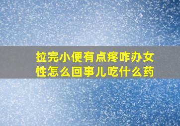 拉完小便有点疼咋办女性怎么回事儿吃什么药