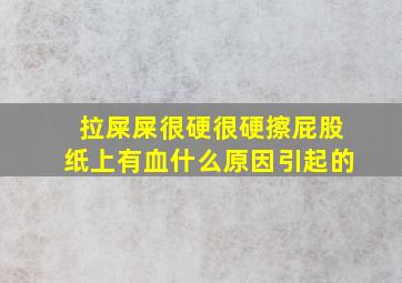 拉屎屎很硬很硬擦屁股纸上有血什么原因引起的